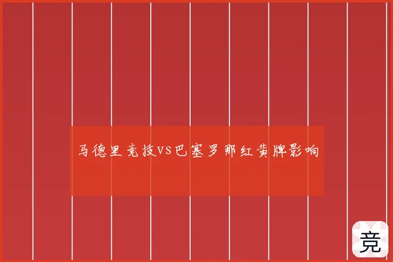 马德里竞技vs巴塞罗那红黄牌影响