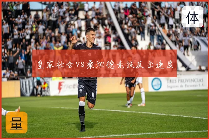 皇家社会vs桑坦德竞技反击速度