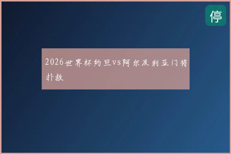 2026世界杯约旦vs阿尔及利亚门将扑救